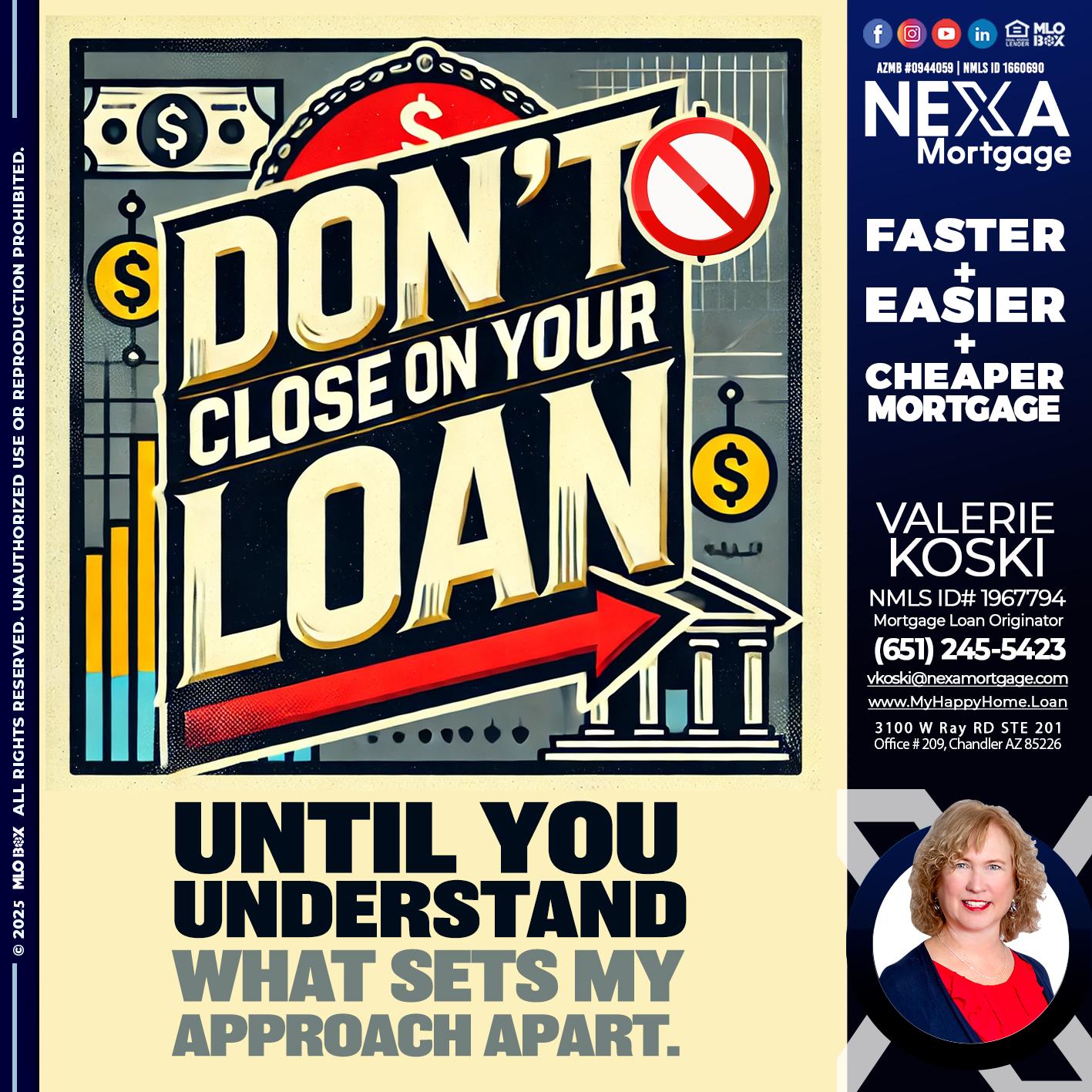 DONT CLOSE YOUR LOAN - Valerie Koski -Mortgage Loan Originator